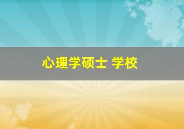 心理学硕士 学校